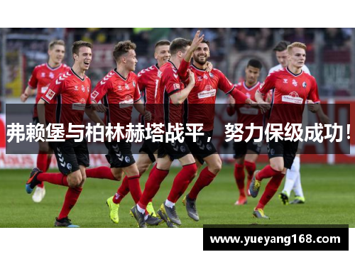 弗赖堡与柏林赫塔战平，努力保级成功！