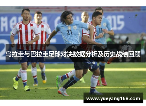 乌拉圭与巴拉圭足球对决数据分析及历史战绩回顾