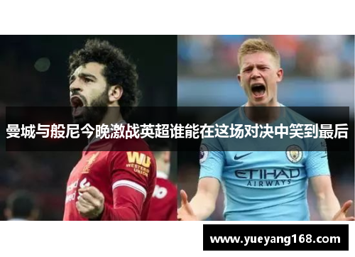 曼城与般尼今晚激战英超谁能在这场对决中笑到最后