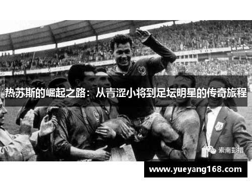 热苏斯的崛起之路：从青涩小将到足坛明星的传奇旅程