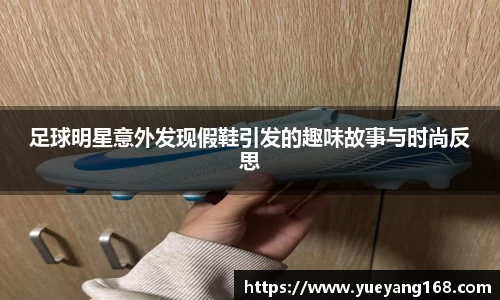 足球明星意外发现假鞋引发的趣味故事与时尚反思